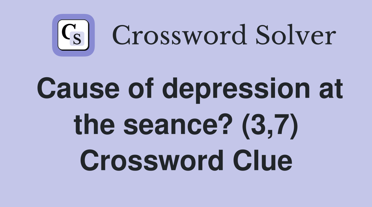 Cause of depression at the seance? (3,7) Crossword Clue
