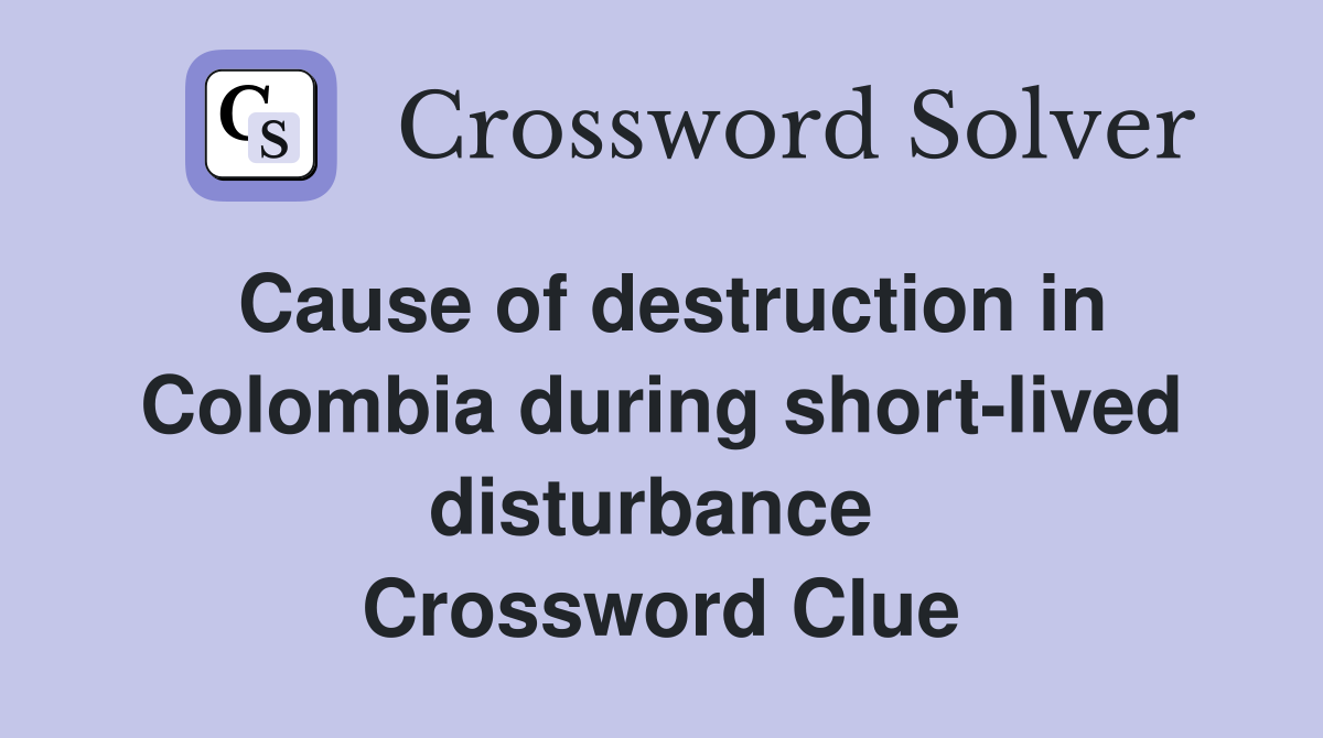 Cause of destruction in Colombia during short-lived disturbance  Crossword Clue