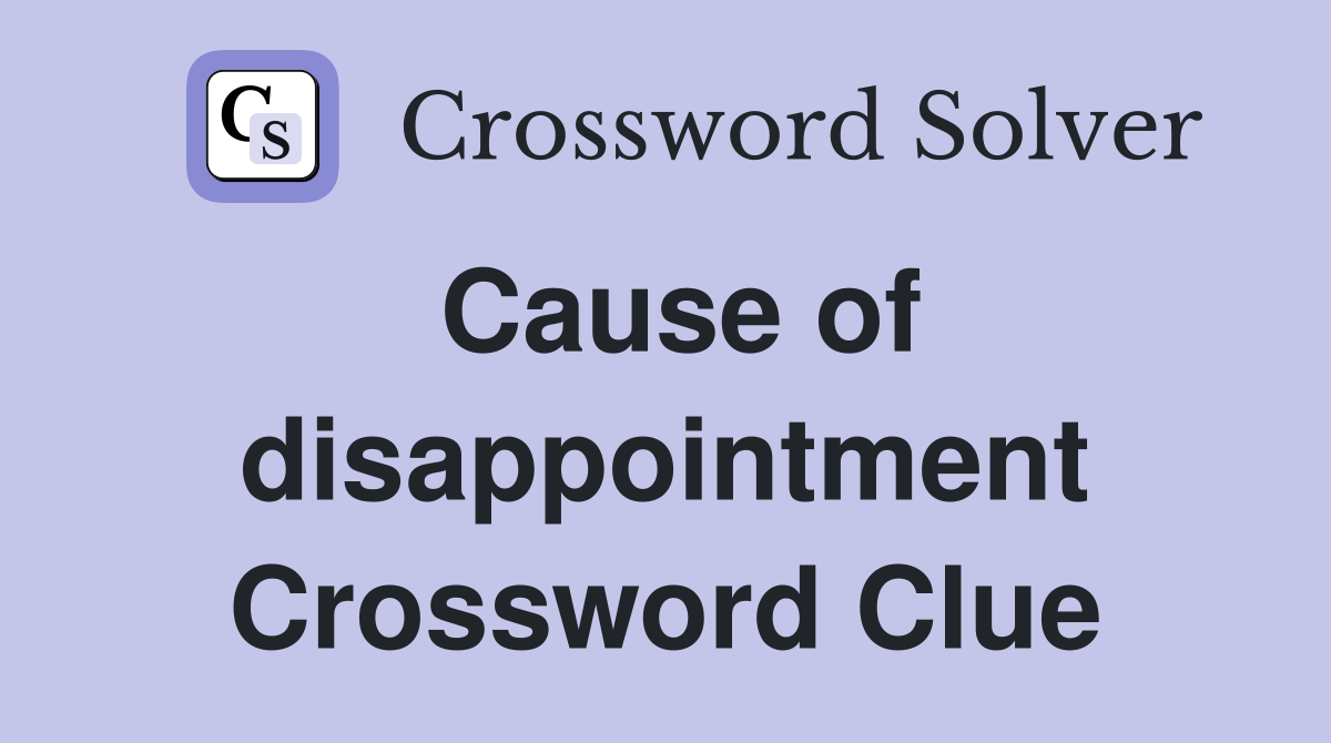 Cause of disappointment Crossword Clue