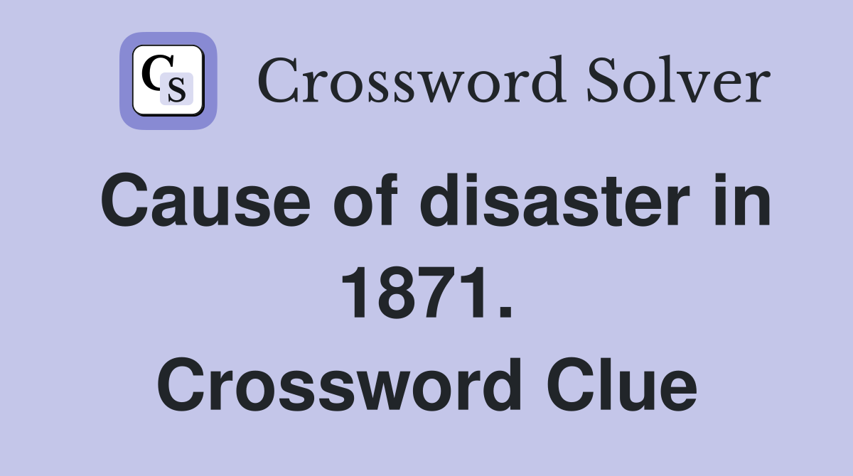 Cause of disaster in 1871. Crossword Clue