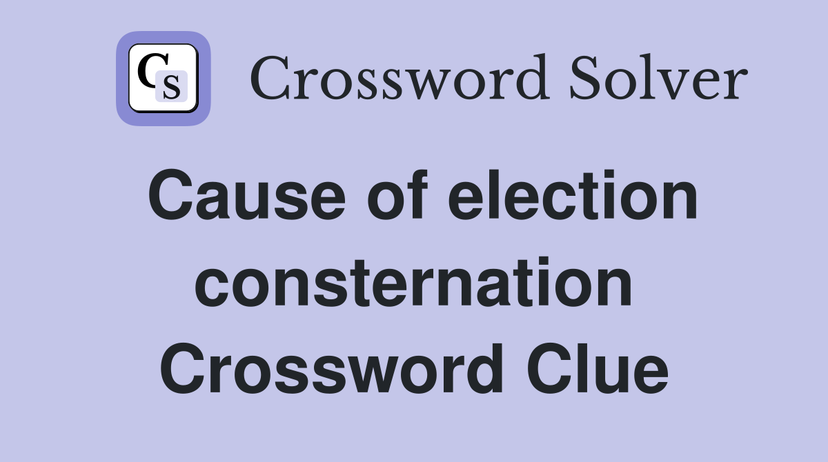 Cause of election consternation Crossword Clue