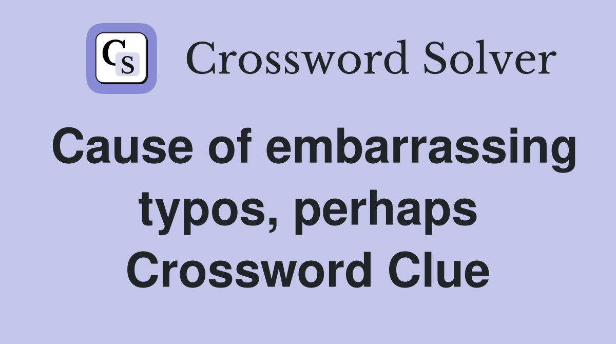 Cause of embarrassing typos, perhaps Crossword Clue
