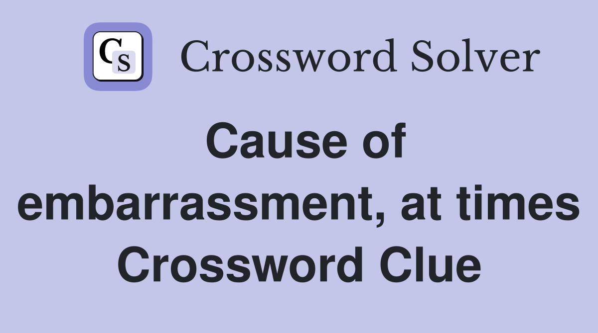Cause of embarrassment, at times Crossword Clue