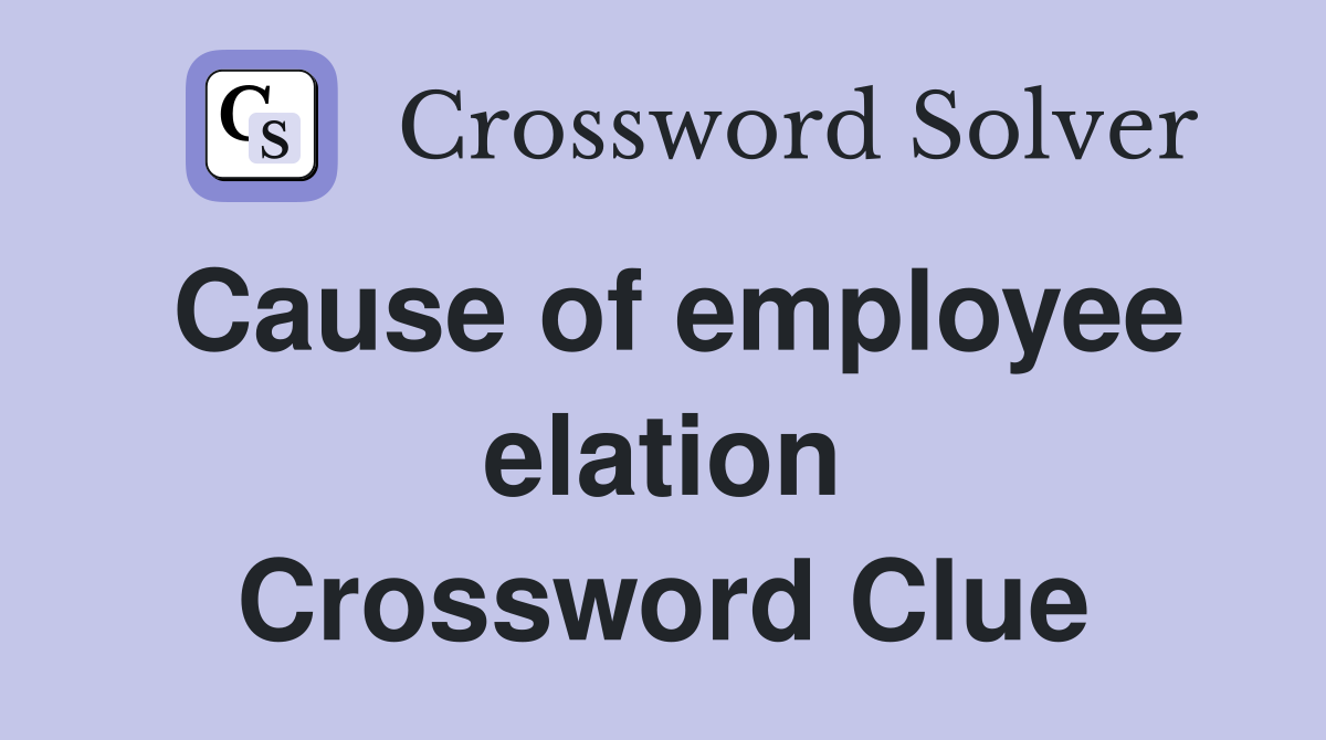 Cause of employee elation Crossword Clue