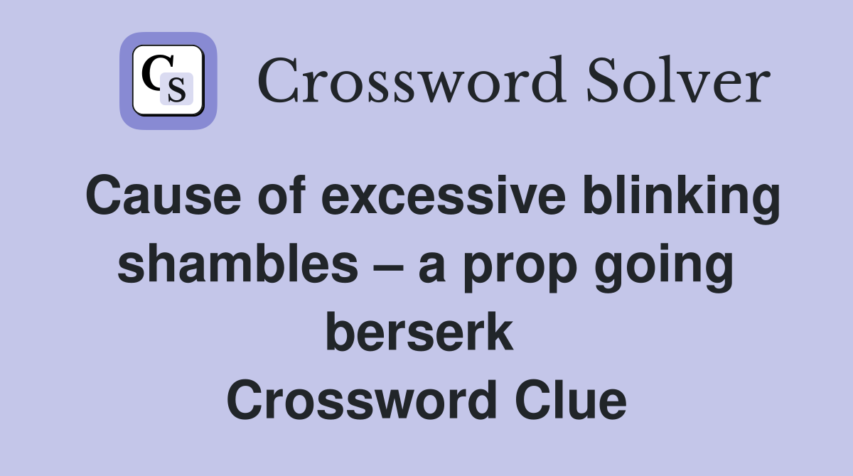 Cause of excessive blinking shambles – a prop going berserk  Crossword Clue