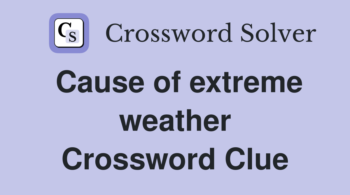 Cause of extreme weather Crossword Clue