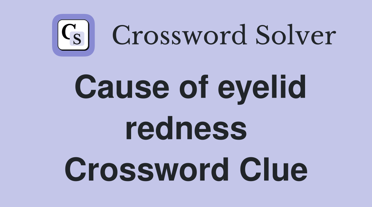 Cause of eyelid redness Crossword Clue