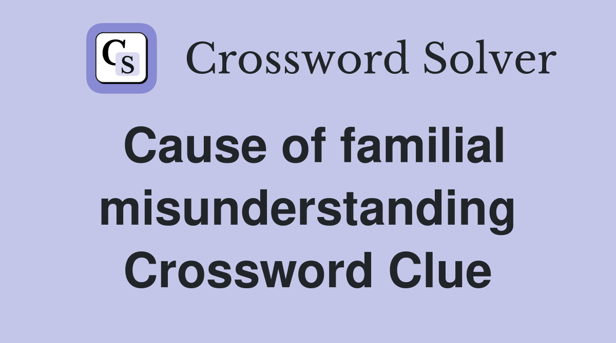 Cause of familial misunderstanding Crossword Clue