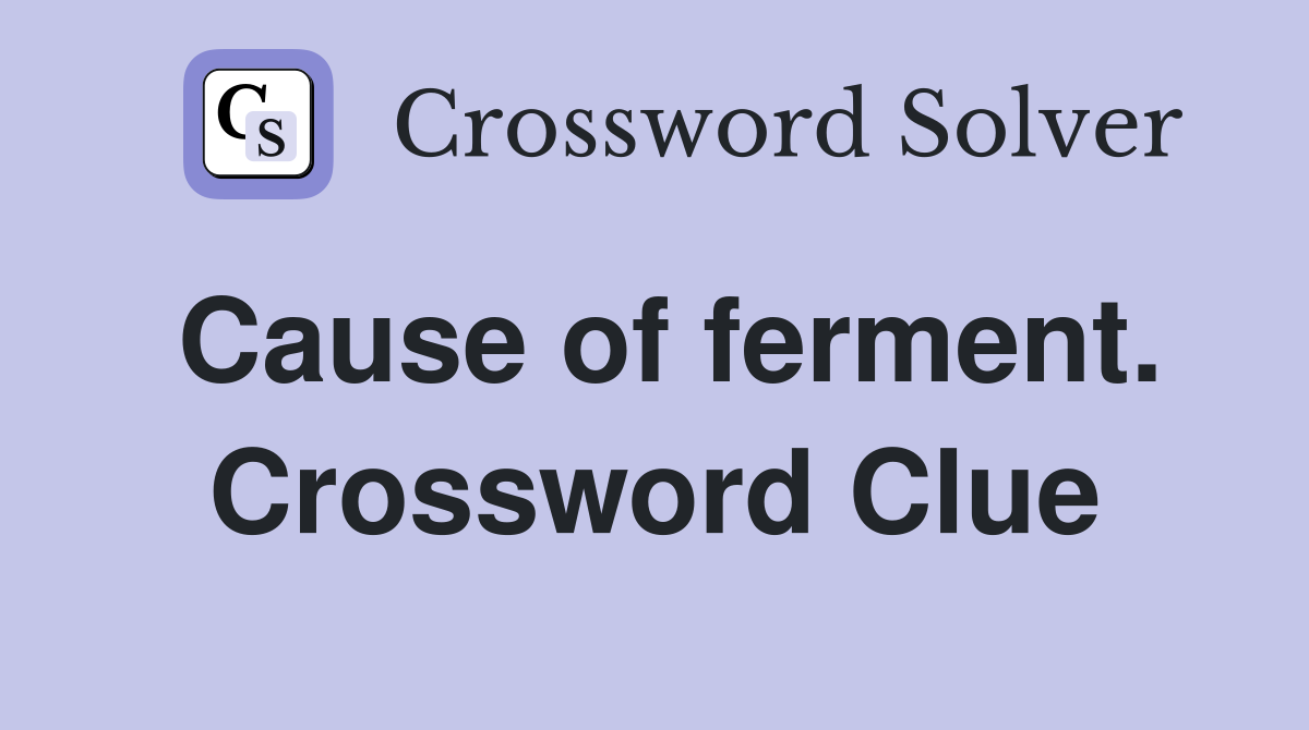 Cause of ferment. Crossword Clue