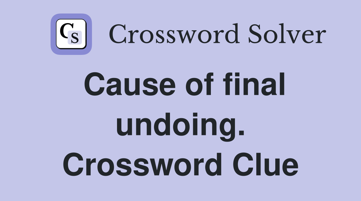 Cause of final undoing. Crossword Clue
