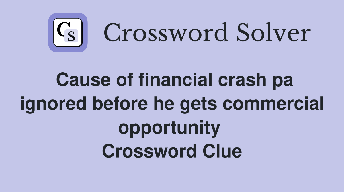 Cause of financial crash pa ignored before he gets commercial opportunity  Crossword Clue