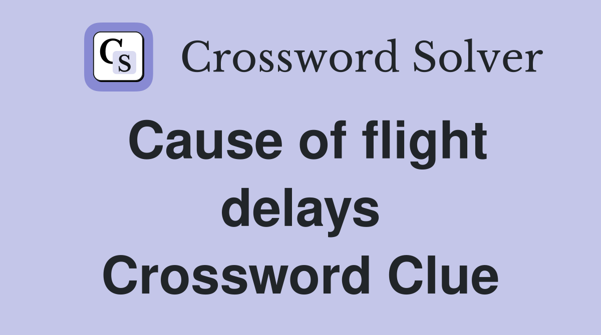 Cause of flight delays Crossword Clue