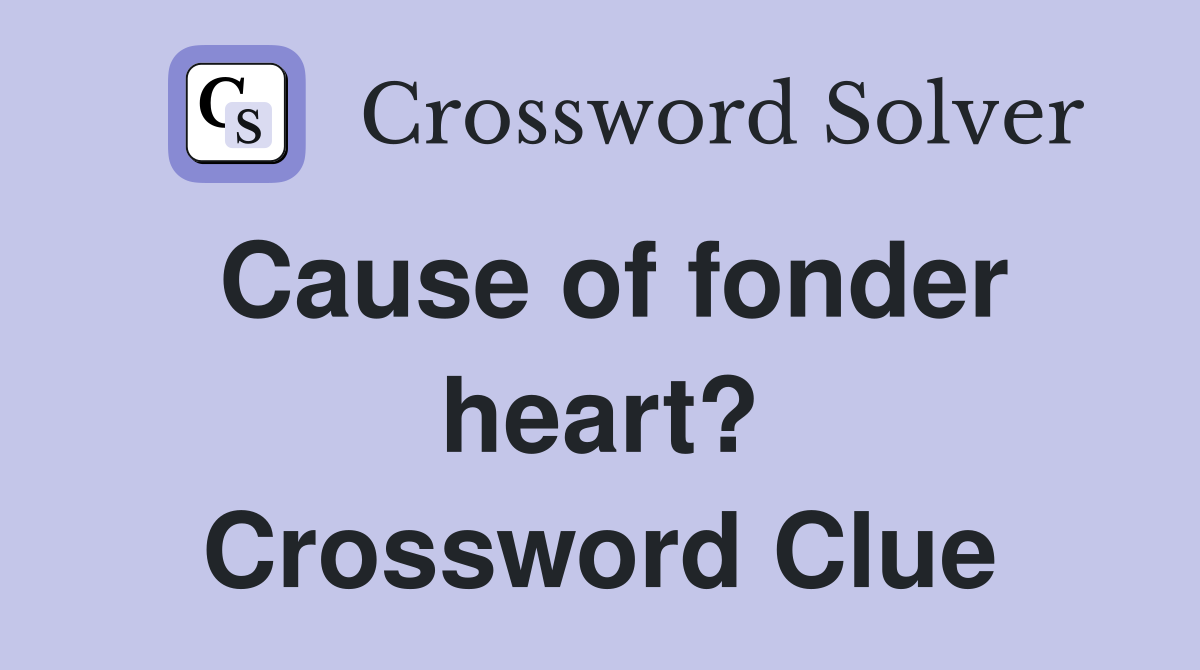 Cause of fonder heart? Crossword Clue
