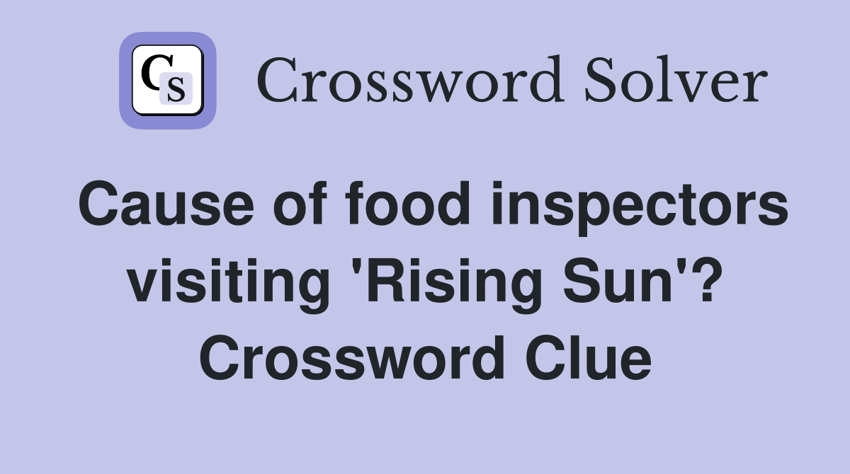 Cause of food inspectors visiting 'Rising Sun'? Crossword Clue