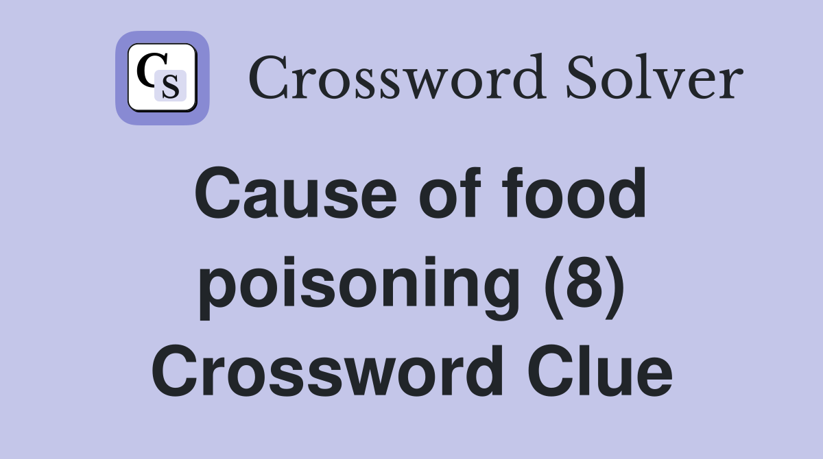 Cause of food poisoning (8) Crossword Clue