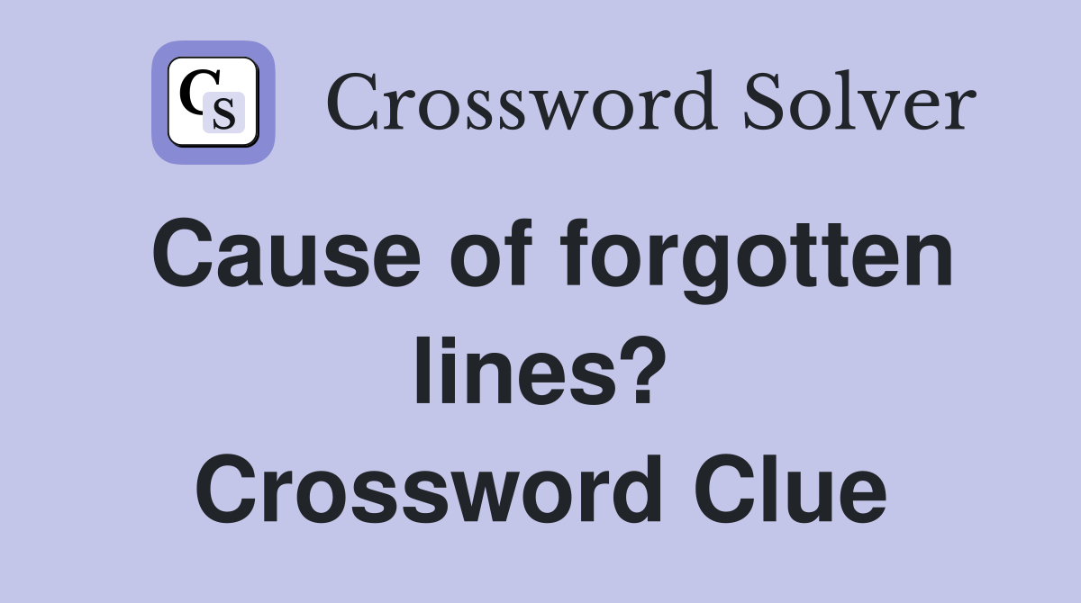 Cause of forgotten lines? Crossword Clue