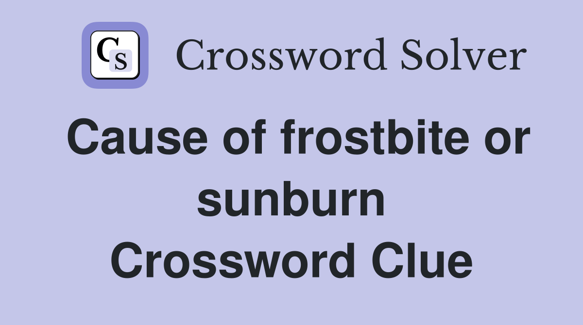 Cause of frostbite or sunburn Crossword Clue