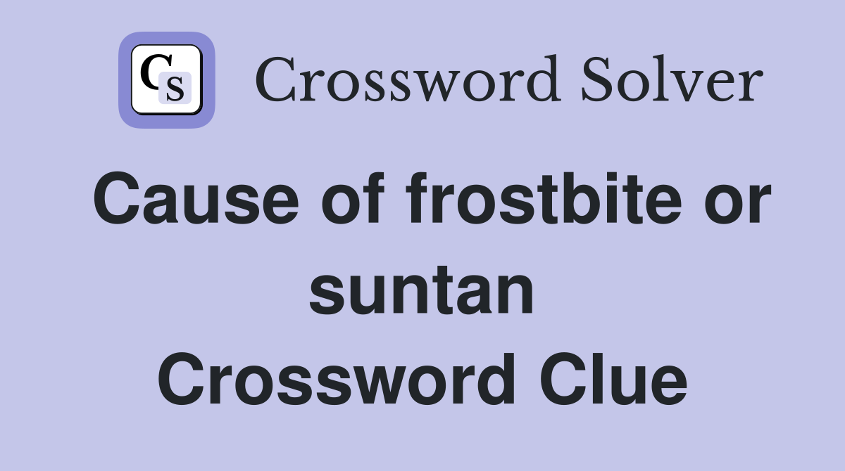 Cause of frostbite or suntan Crossword Clue