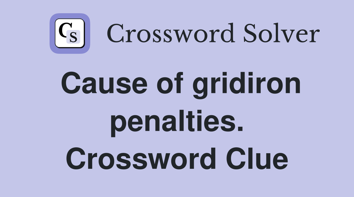 Cause of gridiron penalties. Crossword Clue