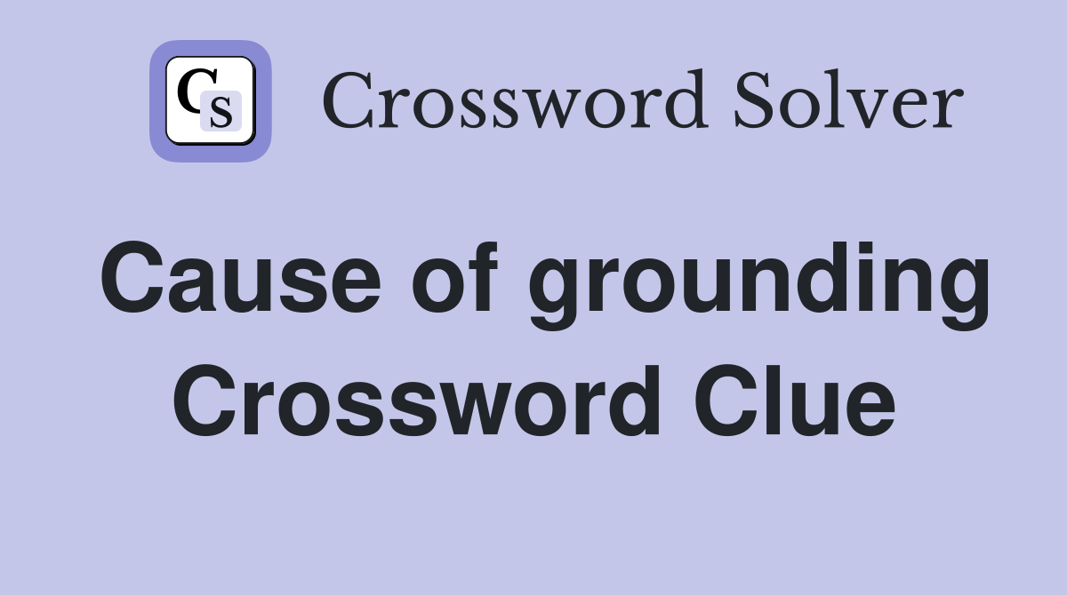 Cause of grounding Crossword Clue