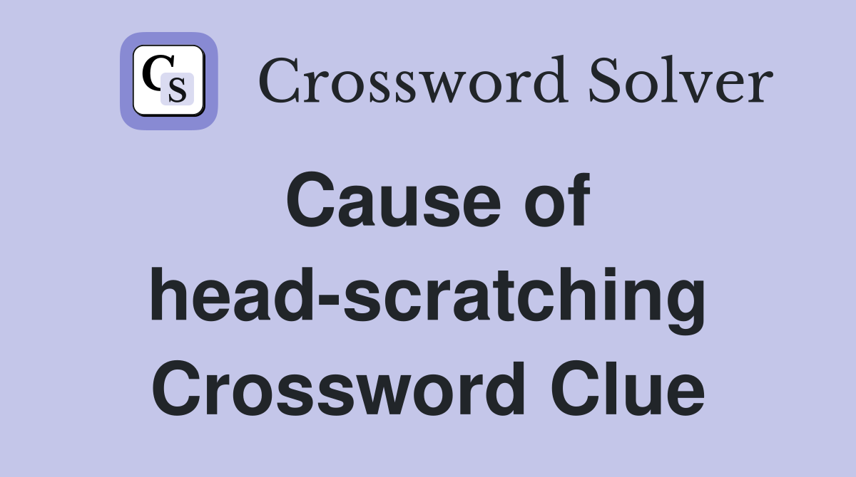 Cause of head-scratching Crossword Clue
