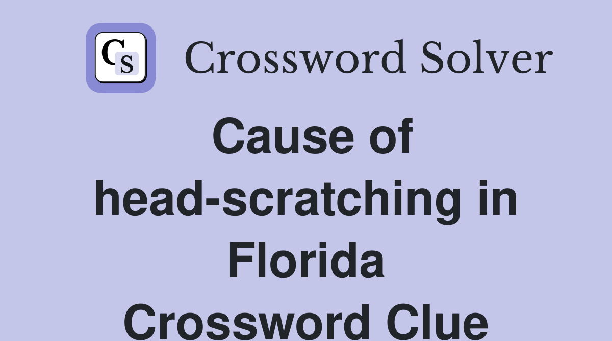 Cause of head-scratching in Florida Crossword Clue