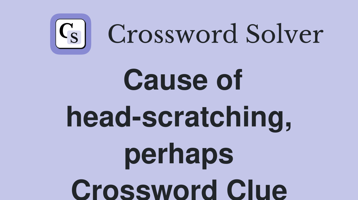 Cause of head-scratching, perhaps Crossword Clue