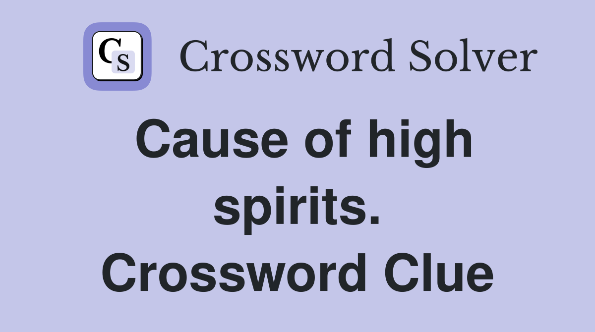 Cause of high spirits. Crossword Clue
