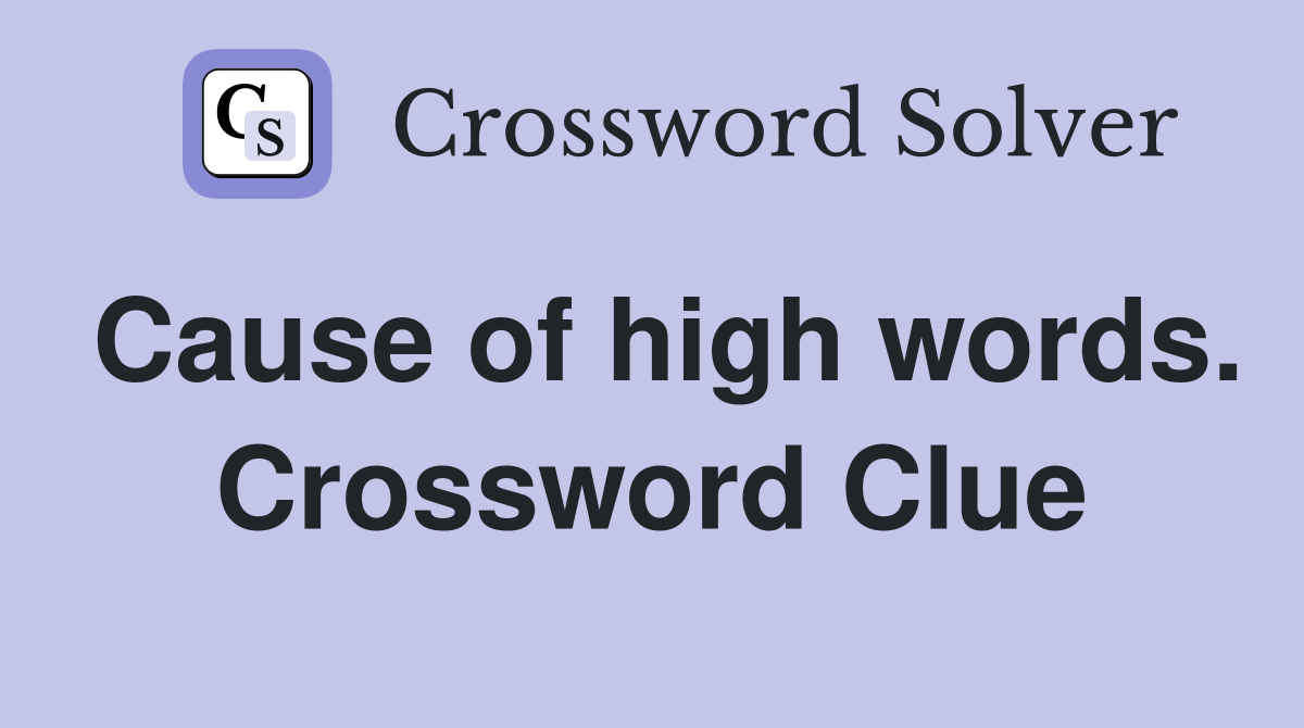 Cause of high words. Crossword Clue
