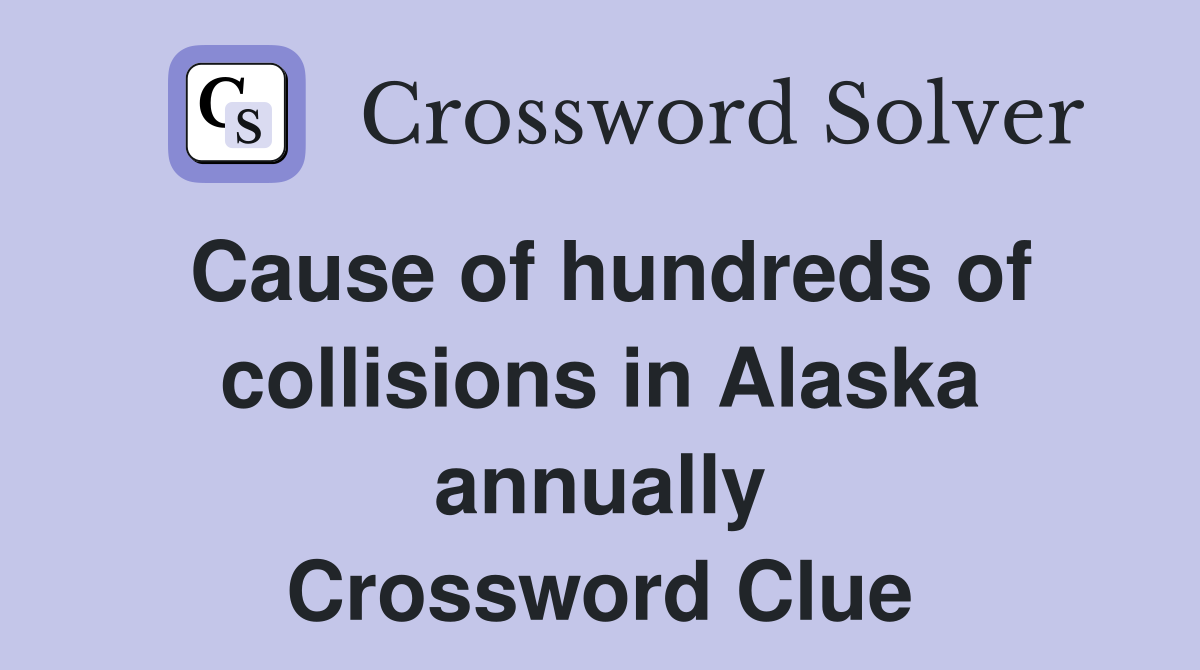 Cause of hundreds of collisions in Alaska annually Crossword Clue