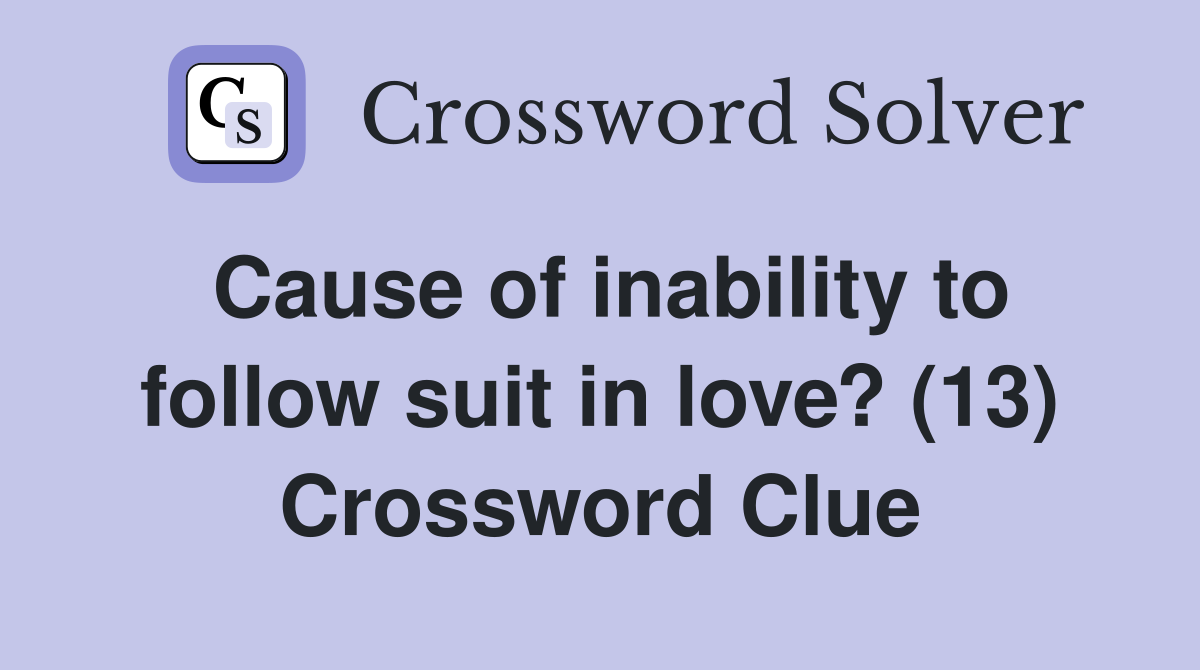 Cause of inability to follow suit in love? (13) Crossword Clue