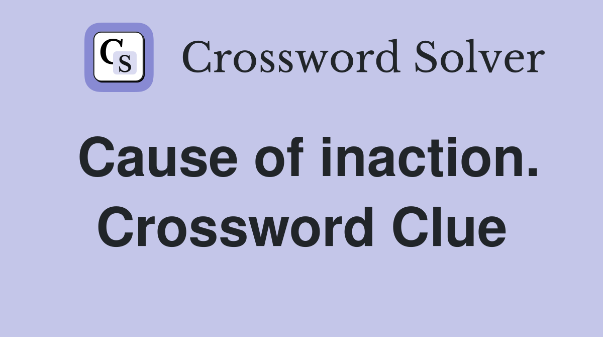 Cause of inaction. Crossword Clue