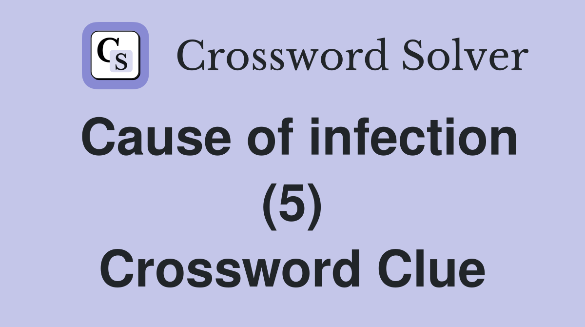 Cause of infection (5) Crossword Clue