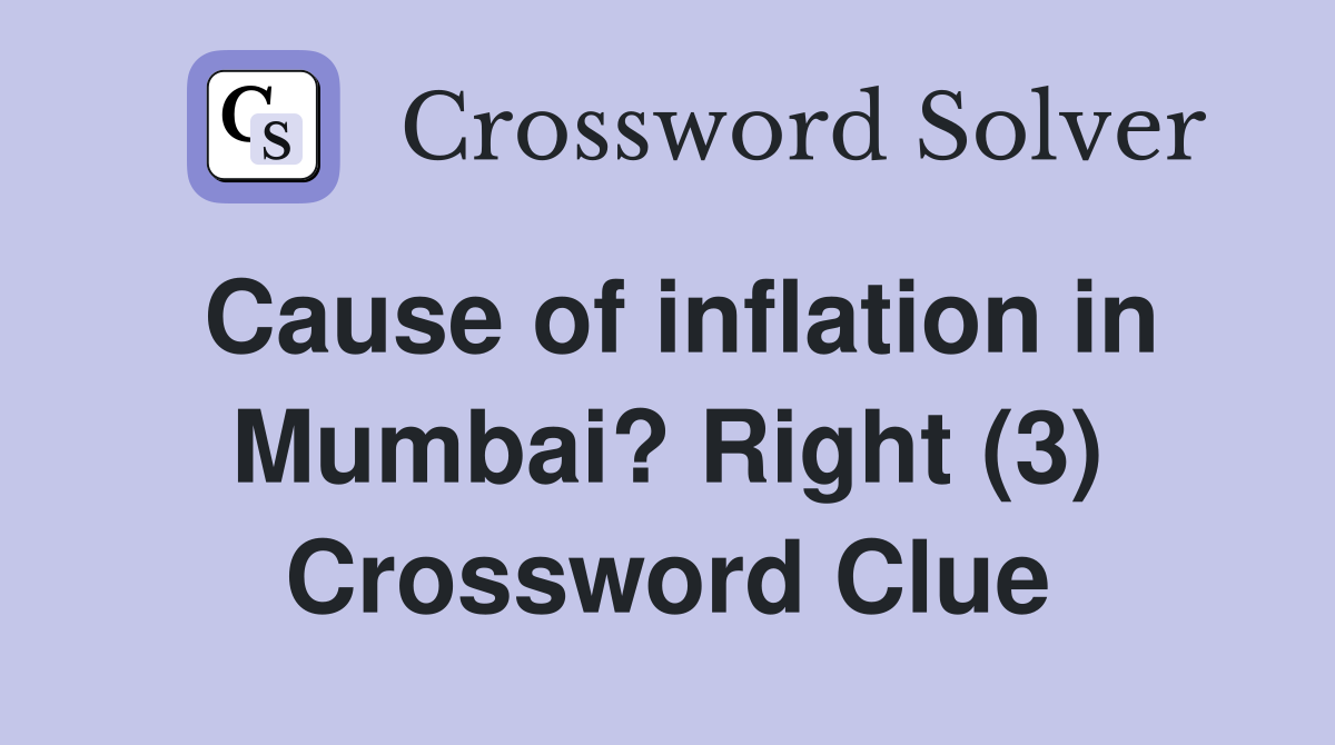 Cause of inflation in Mumbai? Right (3) Crossword Clue