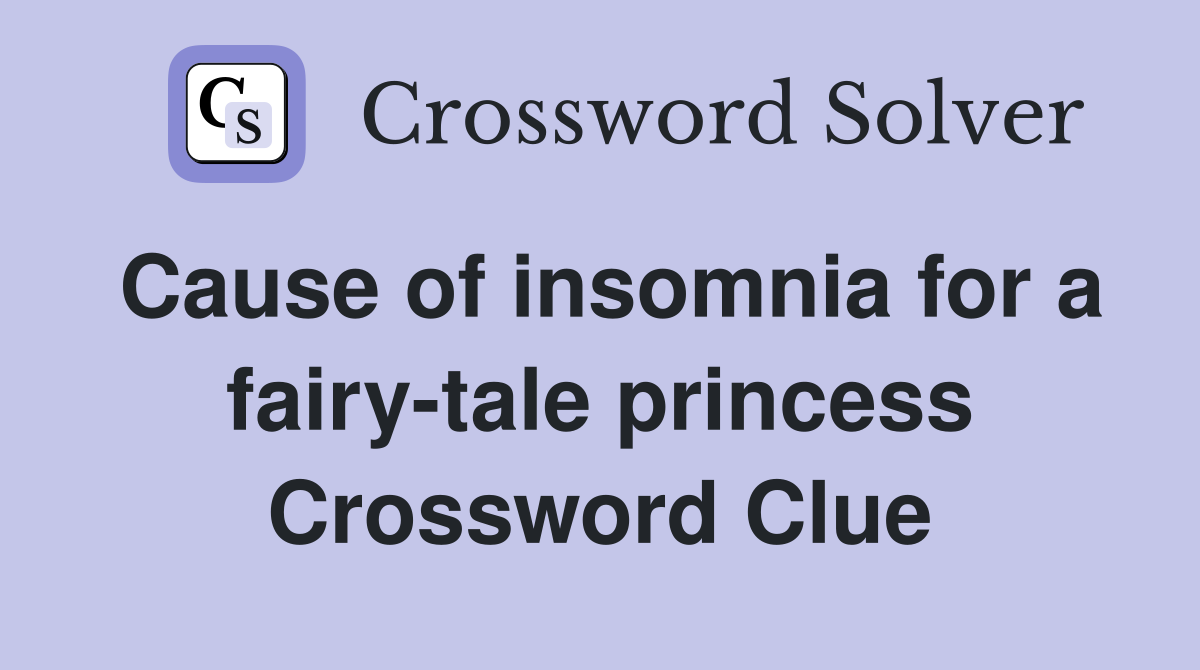 Cause of insomnia for a fairy-tale princess Crossword Clue