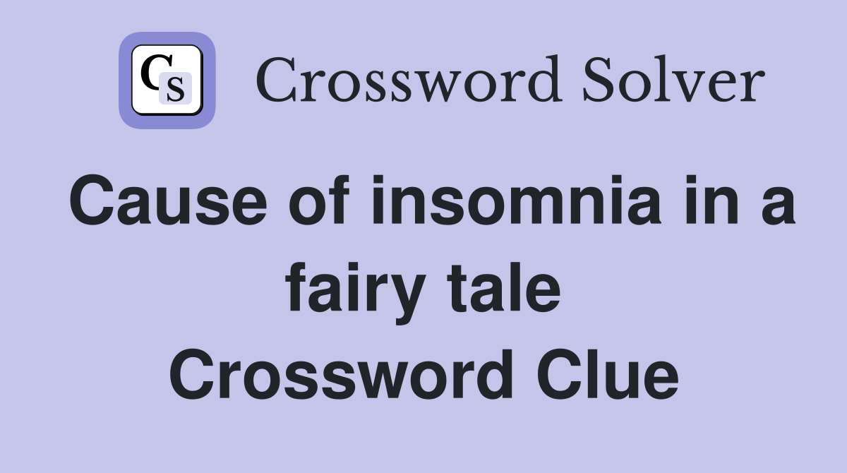 Cause of insomnia in a fairy tale Crossword Clue
