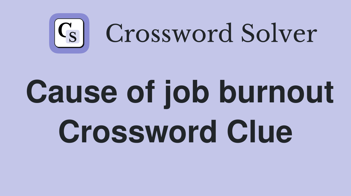 Cause of job burnout Crossword Clue