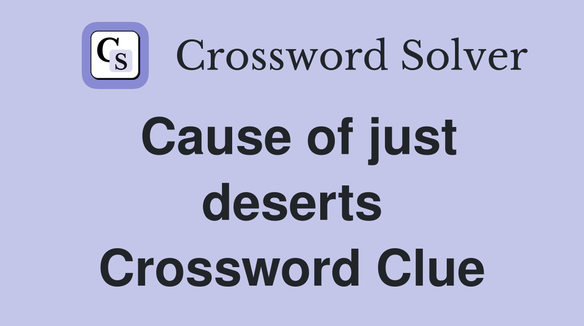 Cause of just deserts Crossword Clue