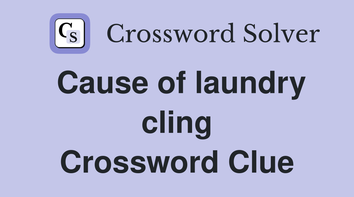 Cause of laundry cling Crossword Clue