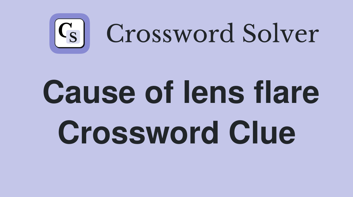 Cause of lens flare Crossword Clue