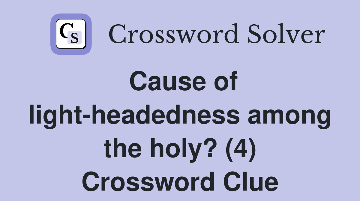 Cause of light-headedness among the holy? (4) Crossword Clue