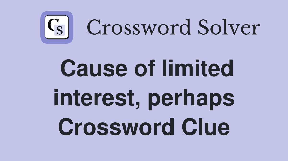 Cause of limited interest, perhaps Crossword Clue