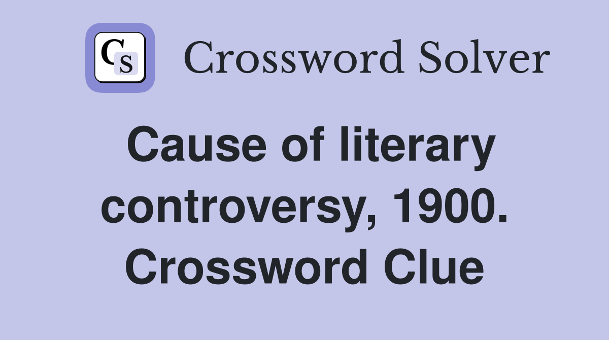 Cause of literary controversy, 1900. Crossword Clue