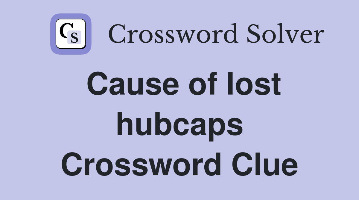 Cause of lost hubcaps Crossword Clue