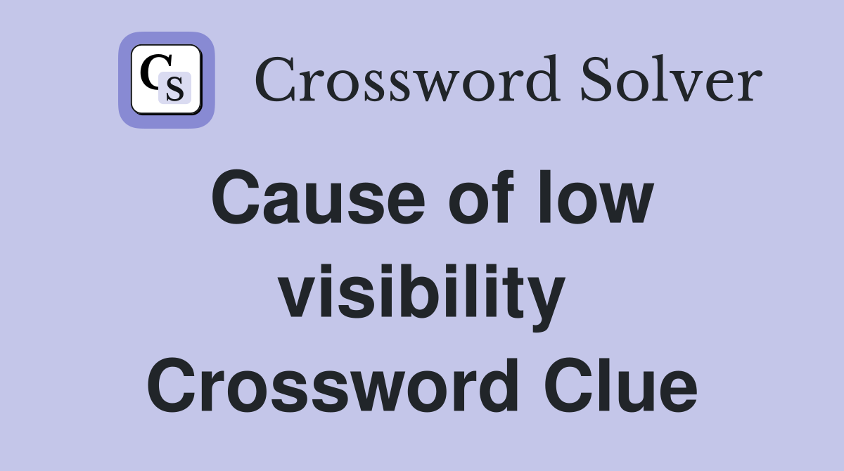 Cause of low visibility Crossword Clue