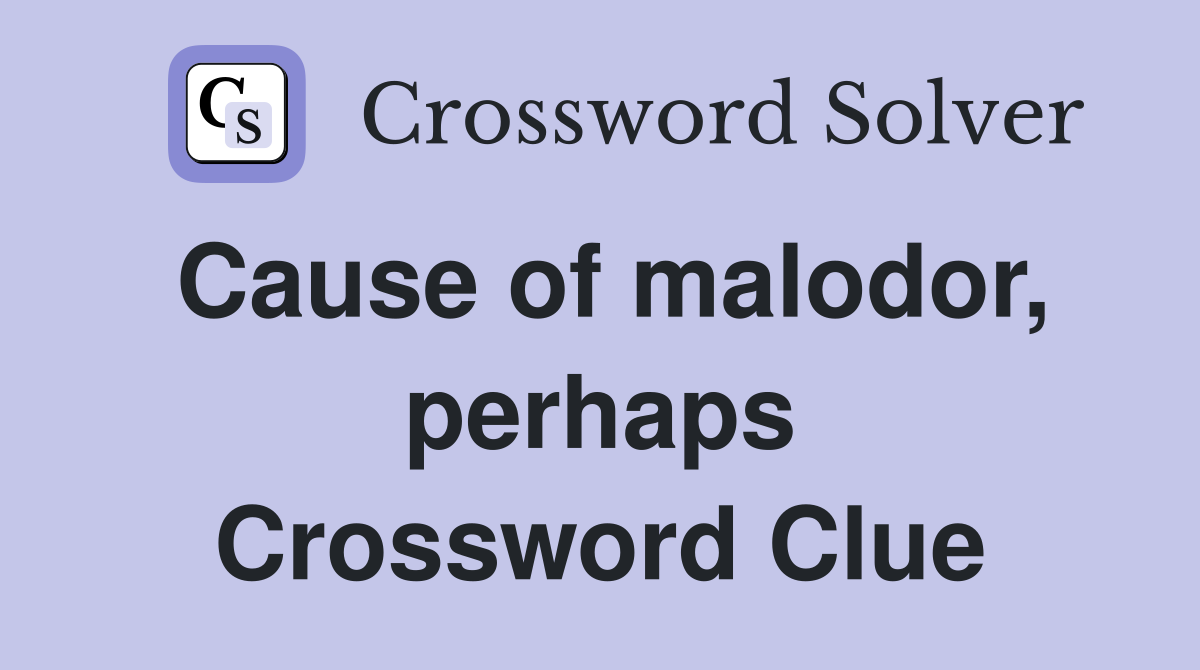 Cause of malodor, perhaps Crossword Clue