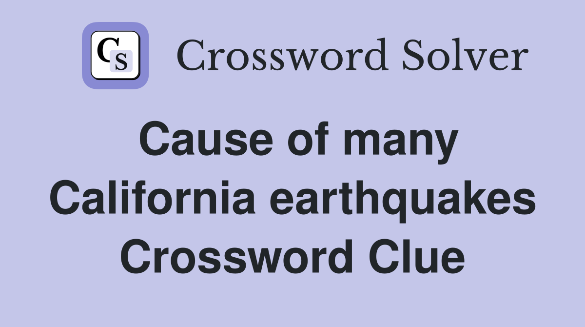 Cause of many California earthquakes Crossword Clue