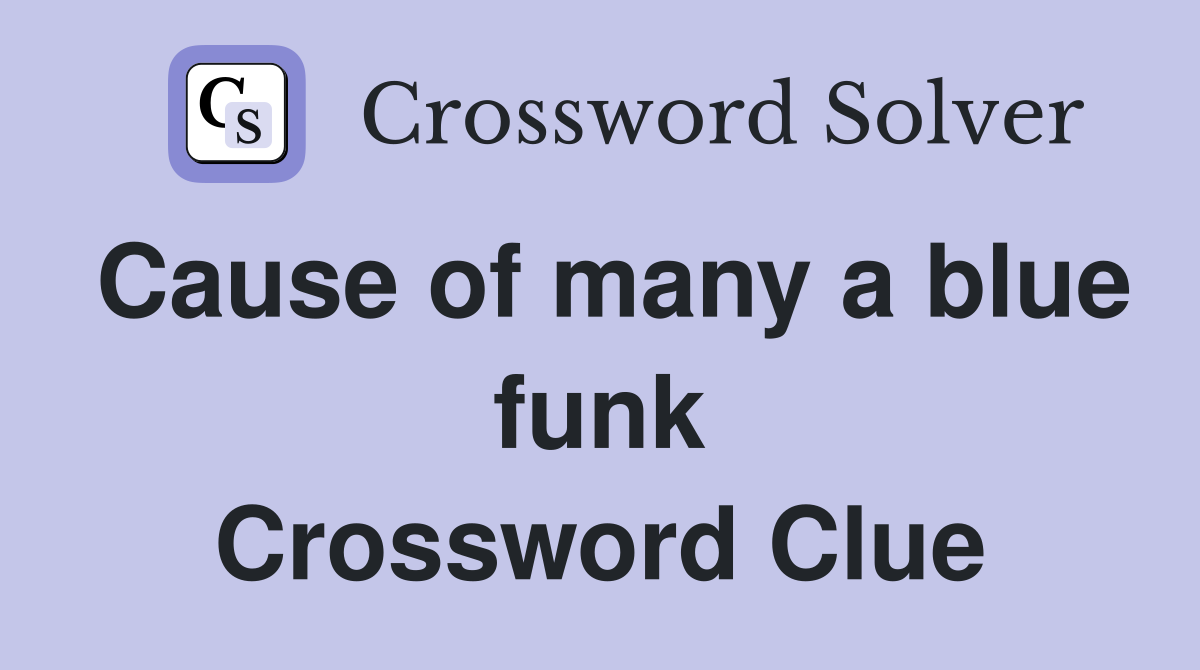 Cause of many a blue funk Crossword Clue