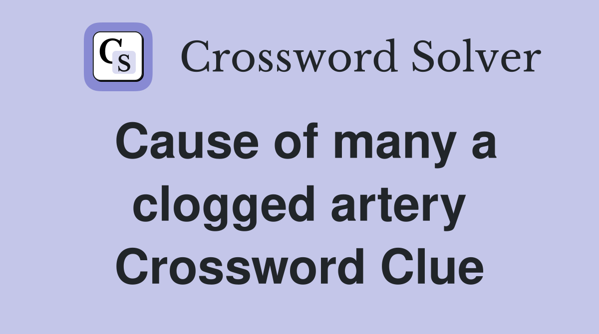 Cause of many a clogged artery Crossword Clue