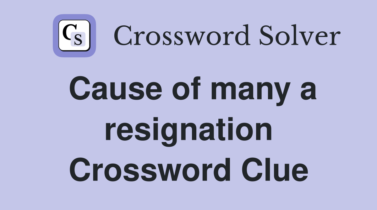 Cause of many a resignation Crossword Clue